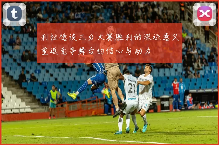 利拉德谈三分大赛胜利的深远意义重返竞争舞台的信心与动力